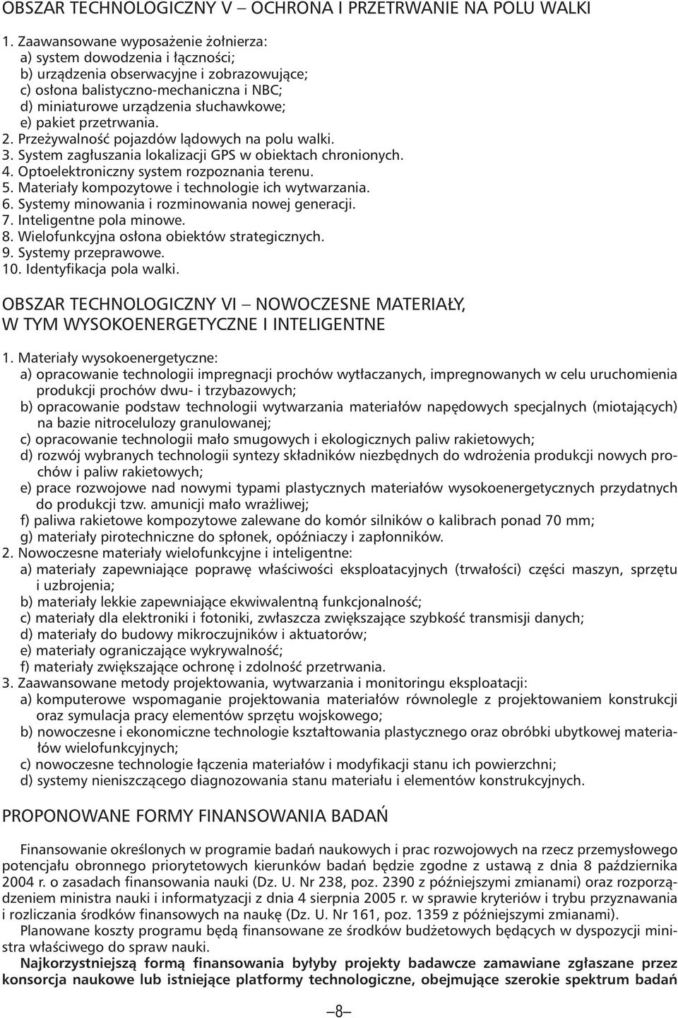 pakiet przetrwania. 2. Przeżywalność pojazdów lądowych na polu walki. 3. System zagłuszania lokalizacji GPS w obiektach chronionych. 4. Optoelektroniczny system rozpoznania terenu. 5.