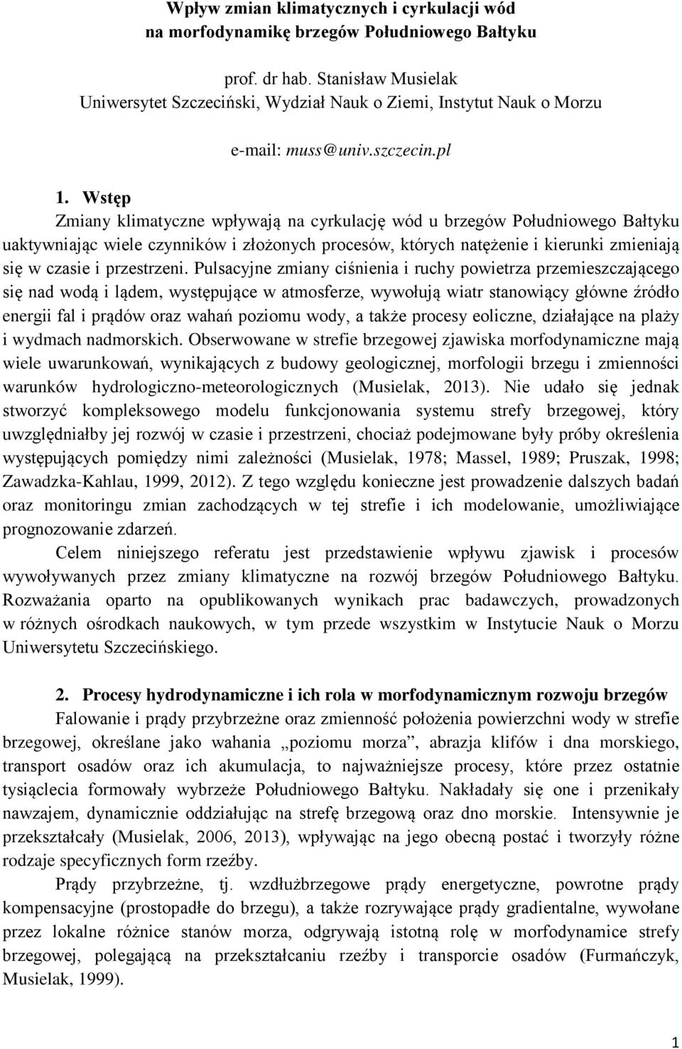 Wstęp Zmiany klimatyczne wpływają na cyrkulację wód u brzegów Południowego Bałtyku uaktywniając wiele czynników i złożonych procesów, których natężenie i kierunki zmieniają się w czasie i przestrzeni.