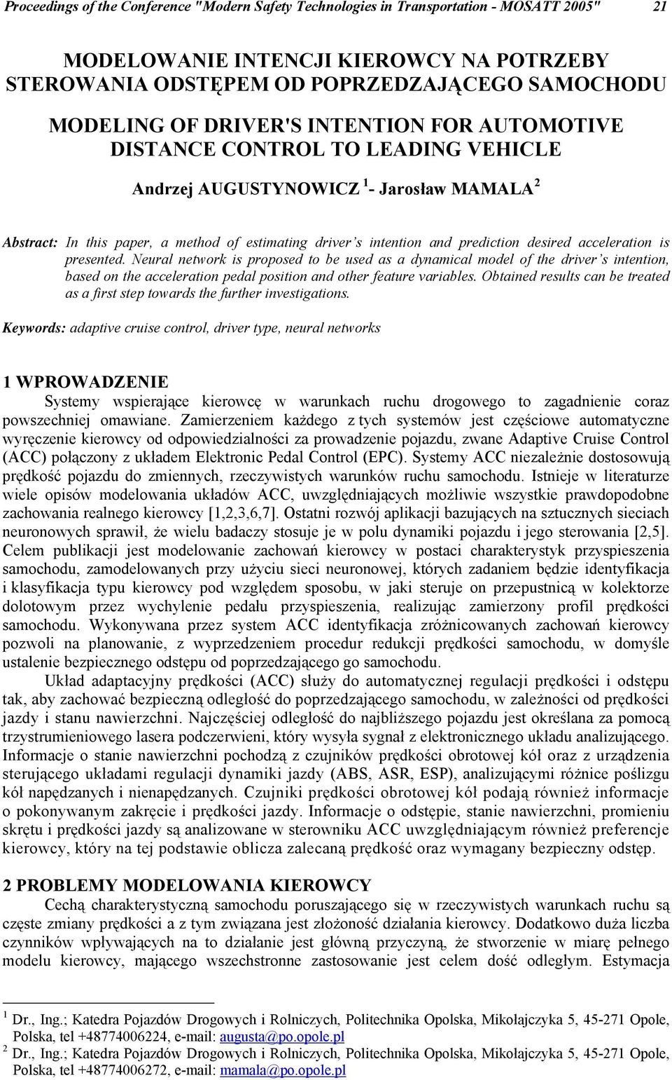desired acceleration is presented. Neural network is proposed to be used as a dynamical model of the driver s intention, based on the acceleration pedal position and other feature variables.