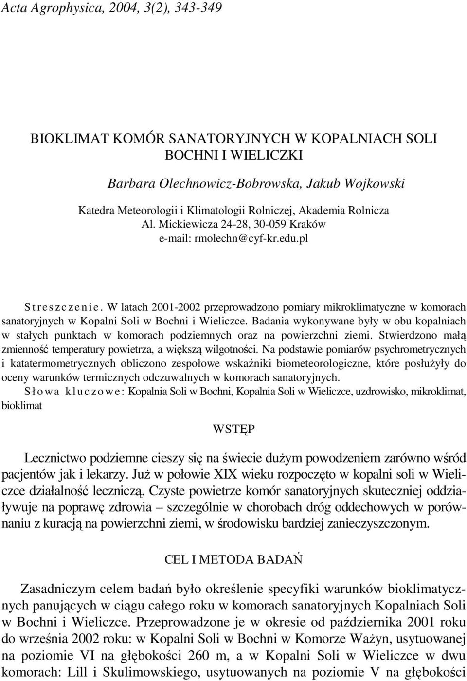 W latach 2001-2002 przeprowadzono pomiary mikroklimatyczne w komorach sanatoryjnych w Kopalni Soli w Bochni i Wieliczce.