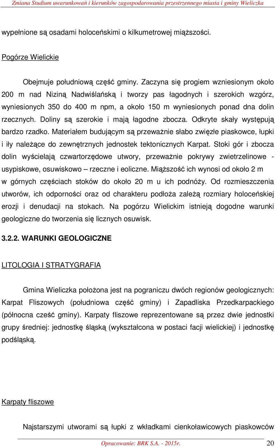Zaczyna się progiem wzniesionym około 200 m nad Niziną Nadwiślańską i tworzy pas łagodnych i szerokich wzgórz, wyniesionych 350 do 400 m npm, a około 150 m wyniesionych ponad dna dolin rzecznych.
