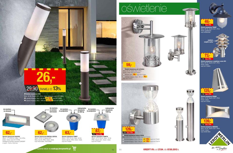 Gwint: E7. IP44. Kolor: nikiel. kod 447940 Kinkiet góra 59,- kod 44796 Lapa stojąca. Wys.: 80 c 74,- kod 447975 9,90 TANIEJ O % Kinkiet zewnętrzny LIVIA Moc: 40 W. Gwint: E7. IP44. Kolor: brązowy.