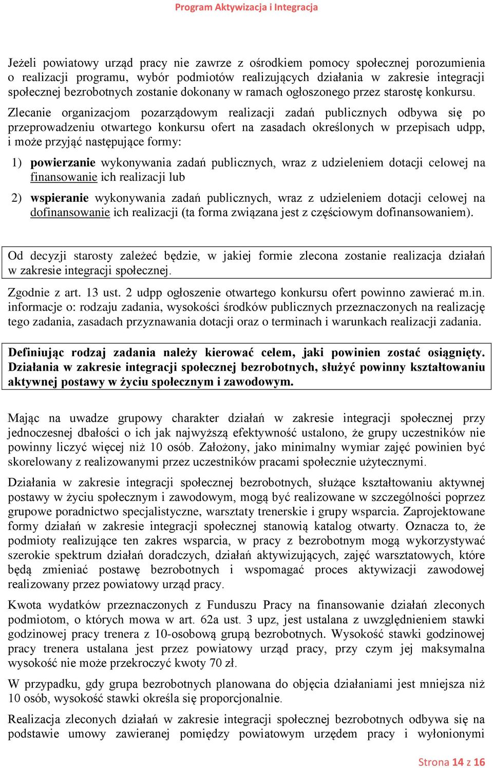 Zlecanie organizacjom pozarządowym realizacji zadań publicznych odbywa się po przeprowadzeniu otwartego konkursu ofert na zasadach określonych w przepisach udpp, i może przyjąć następujące formy: 1)