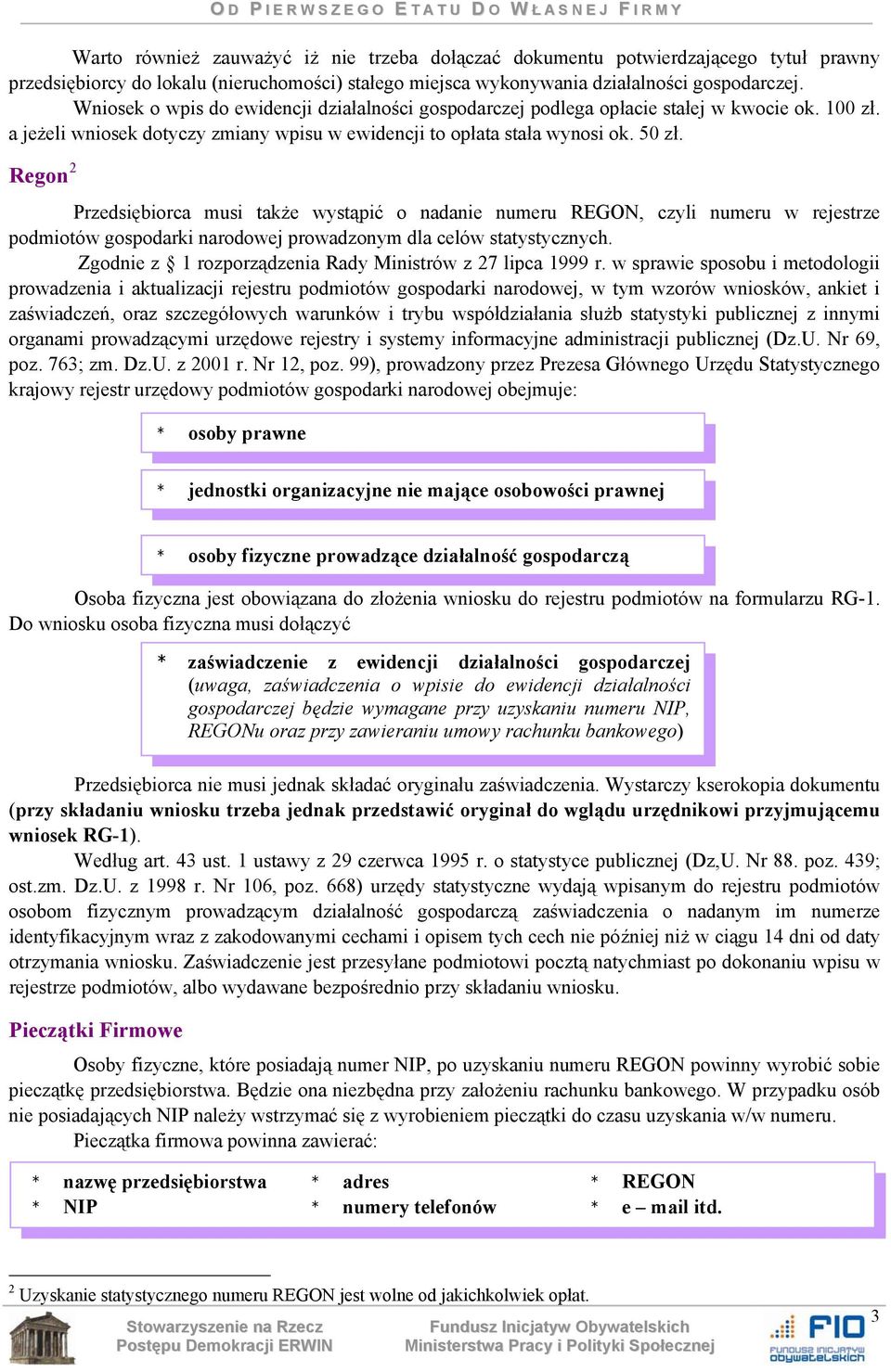 Regon 2 Przedsiębiorca musi także wystąpić o nadanie numeru REGON, czyli numeru w rejestrze podmiotów gospodarki narodowej prowadzonym dla celów statystycznych.