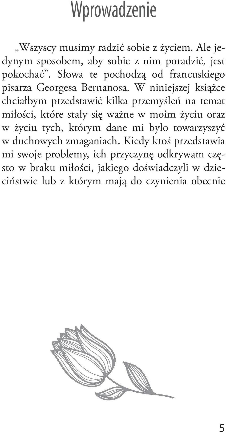 W niniejszej książce chciałbym przedstawić kilka przemyśleń na temat miłości, które stały się ważne w moim życiu oraz w życiu tych,