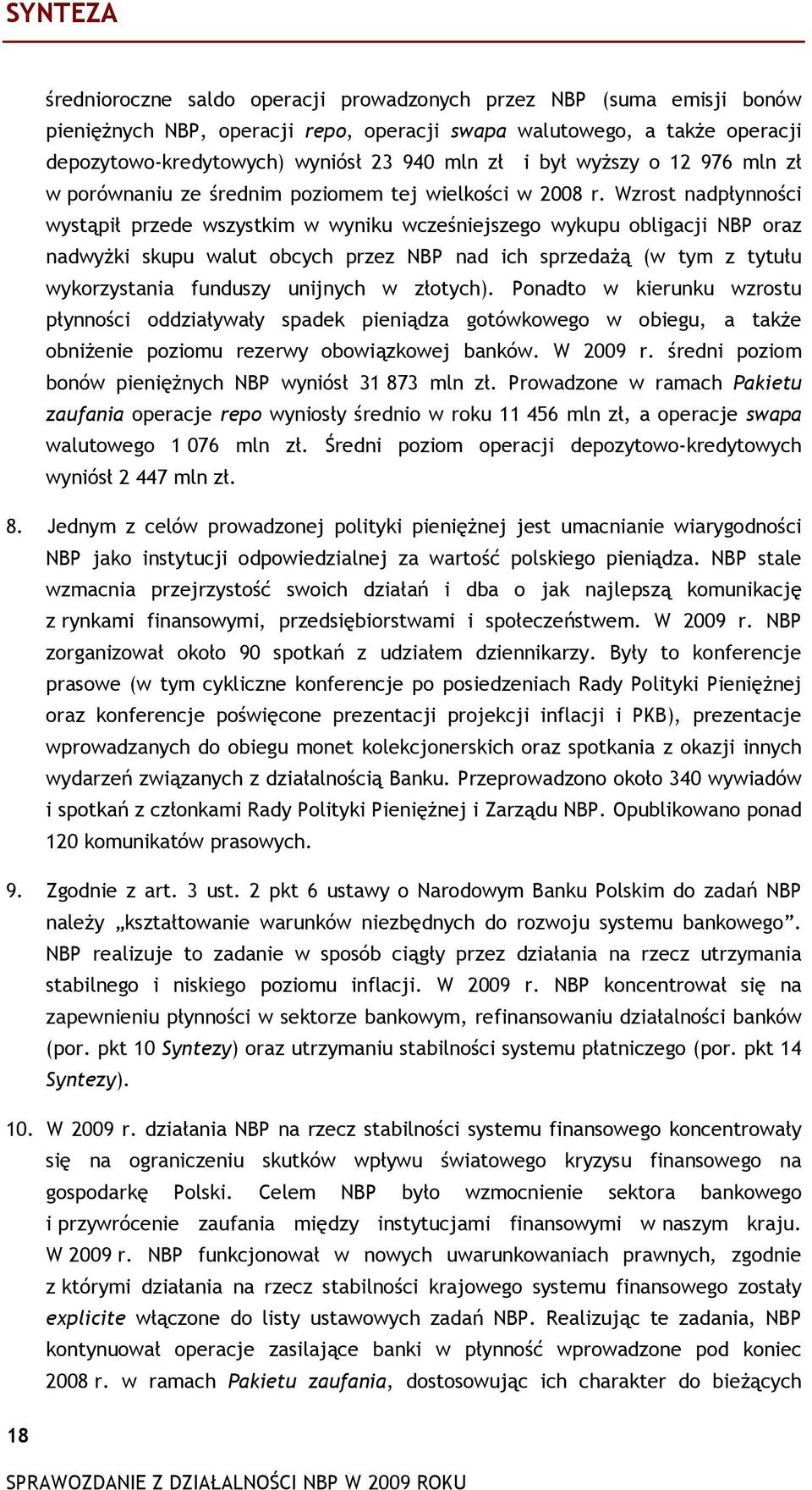 Wzrost nadpłynności wystąpił przede wszystkim w wyniku wcześniejszego wykupu obligacji NBP oraz nadwyżki skupu walut obcych przez NBP nad ich sprzedażą (w tym z tytułu wykorzystania funduszy unijnych