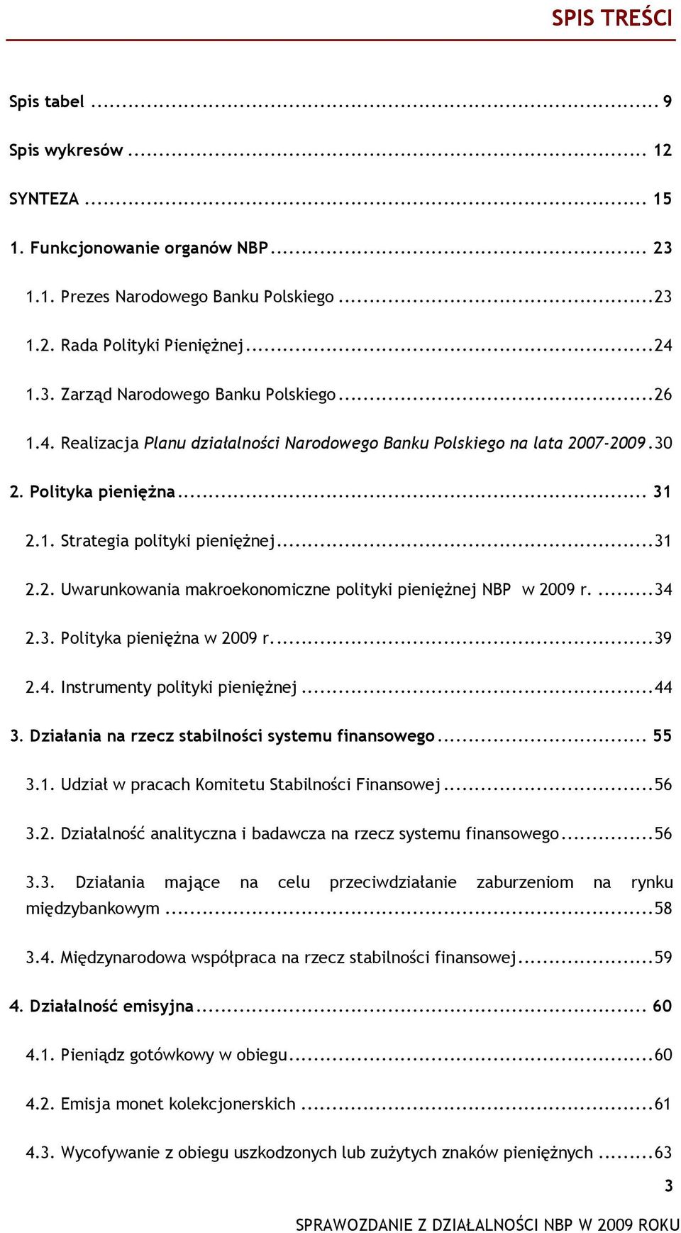 ...34 2.3. Polityka pieniężna w 2009 r...39 2.4. Instrumenty polityki pieniężnej...44 3. Działania na rzecz stabilności systemu finansowego... 55 3.1. Udział w pracach Komitetu Stabilności Finansowej.