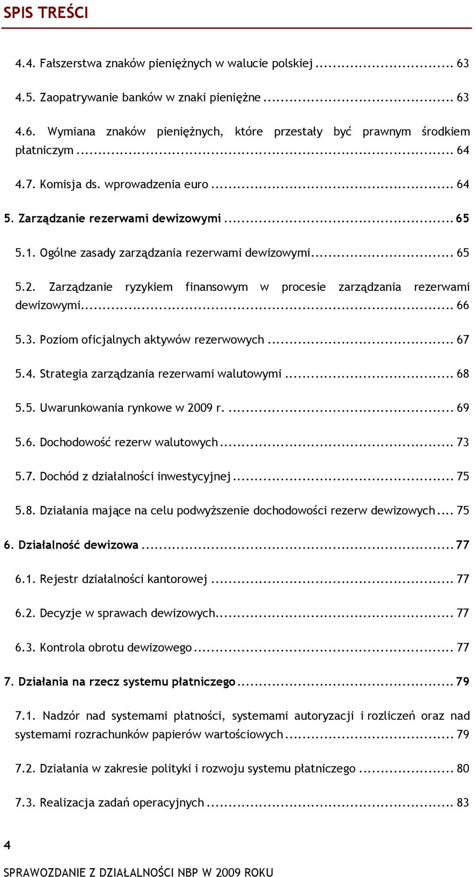 Zarządzanie ryzykiem finansowym w procesie zarządzania rezerwami dewizowymi... 66 5.3. Poziom oficjalnych aktywów rezerwowych... 67 5.4. Strategia zarządzania rezerwami walutowymi... 68 5.5. Uwarunkowania rynkowe w 2009 r.