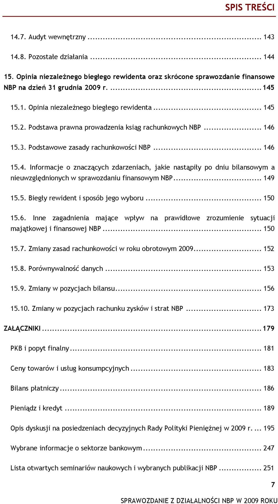 .. 149 15.5. Biegły rewident i sposób jego wyboru... 150 15.6. Inne zagadnienia mające wpływ na prawidłowe zrozumienie sytuacji majątkowej i finansowej NBP... 150 15.7.