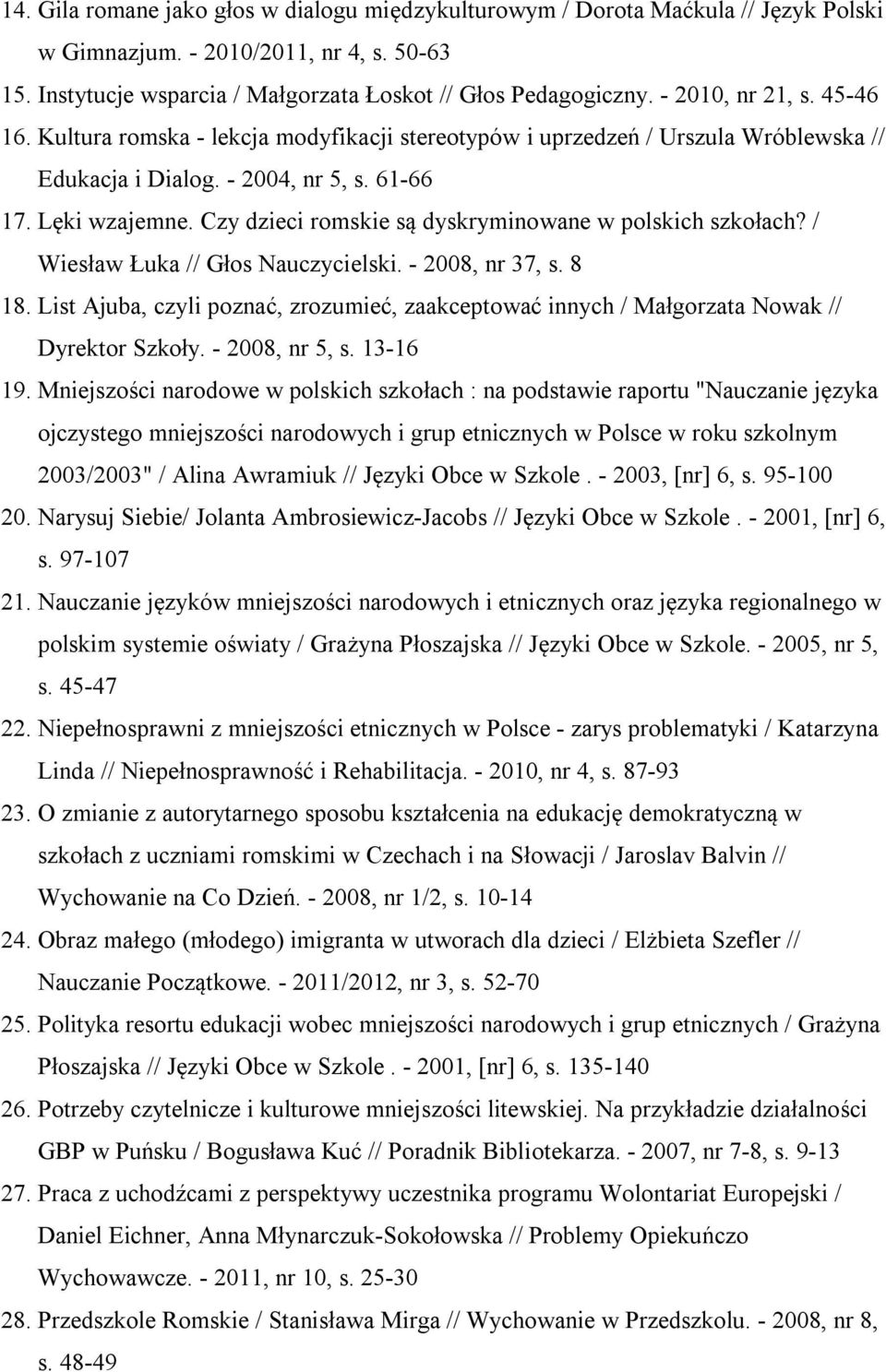 Czy dzieci romskie są dyskryminowane w polskich szkołach? / Wiesław Łuka // Głos Nauczycielski. - 2008, nr 37, s. 8 18.