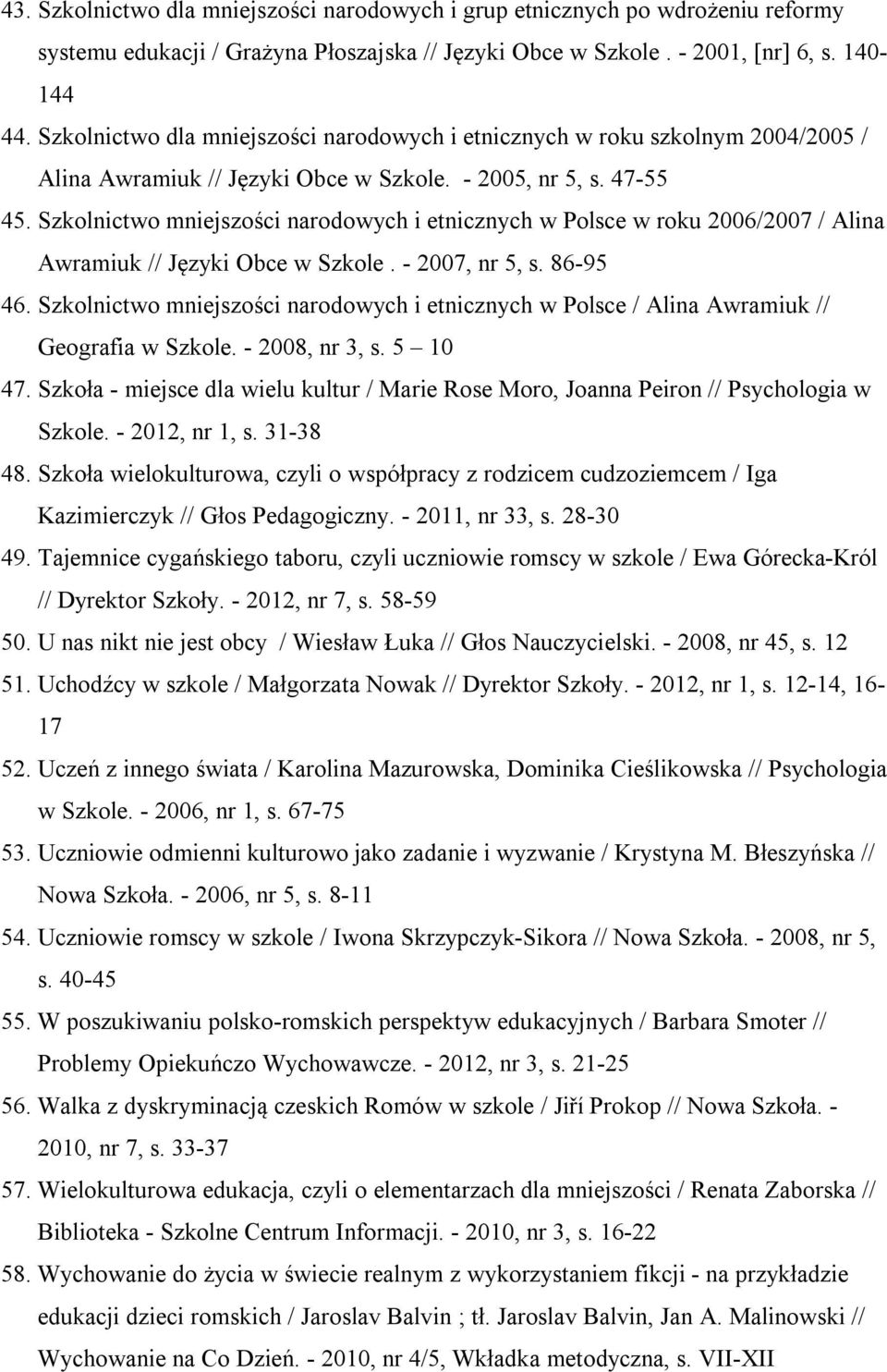 Szkolnictwo mniejszości narodowych i etnicznych w Polsce w roku 2006/2007 / Alina Awramiuk // Języki Obce w Szkole. - 2007, nr 5, s. 86-95 46.