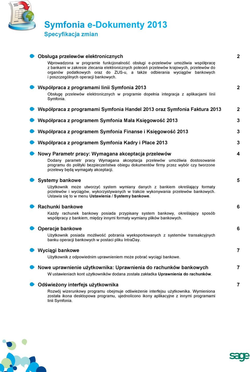 Współpraca z programami linii Symfonia 2013 2 Obsługę przelewów elektronicznych w programie dopełnia integracja z aplikacjami linii Symfonia.