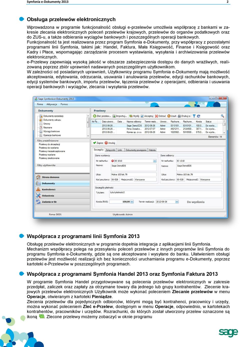 Funkcjonalność ta jest realizowana przez program Symfonia e-dokumenty, przy współpracy z pozostałymi programami linii Symfonia, takimi jak: Handel, Faktura, Mała Księgowość, Finanse i Księgowość oraz