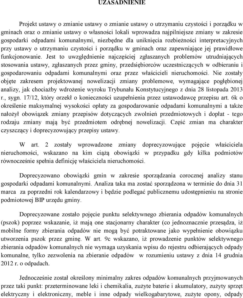 Jest to uwzględnienie najczęściej zgłaszanych problemów utrudniających stosowania ustawy, zgłaszanych przez gminy, przedsiębiorców uczestniczących w odbieraniu i gospodarowaniu odpadami komunalnymi