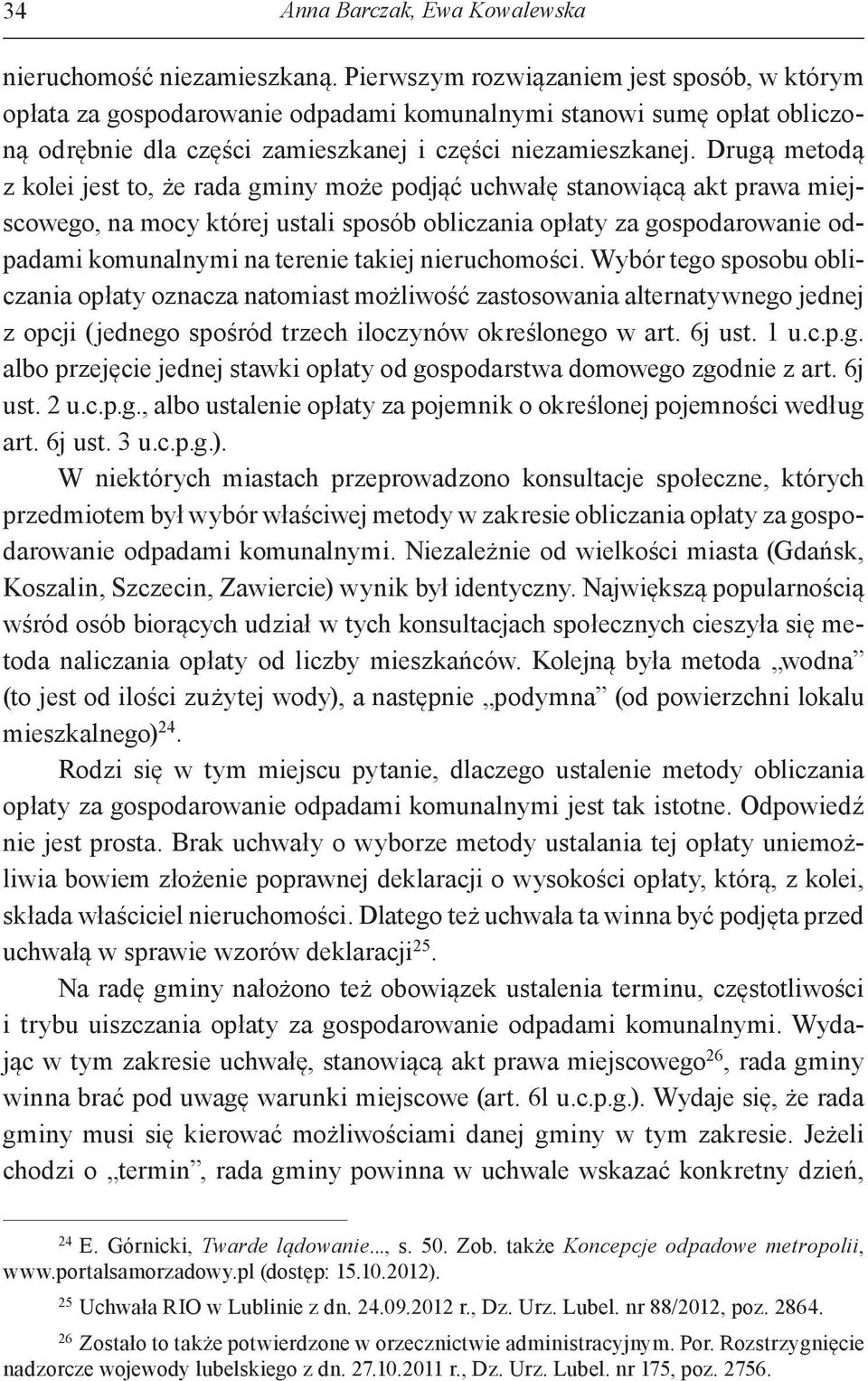 Drugą metodą z kolei jest to, że rada gminy może podjąć uchwałę stanowiącą akt prawa miejscowego, na mocy której ustali sposób obliczania opłaty za gospodarowanie odpadami komunalnymi na terenie