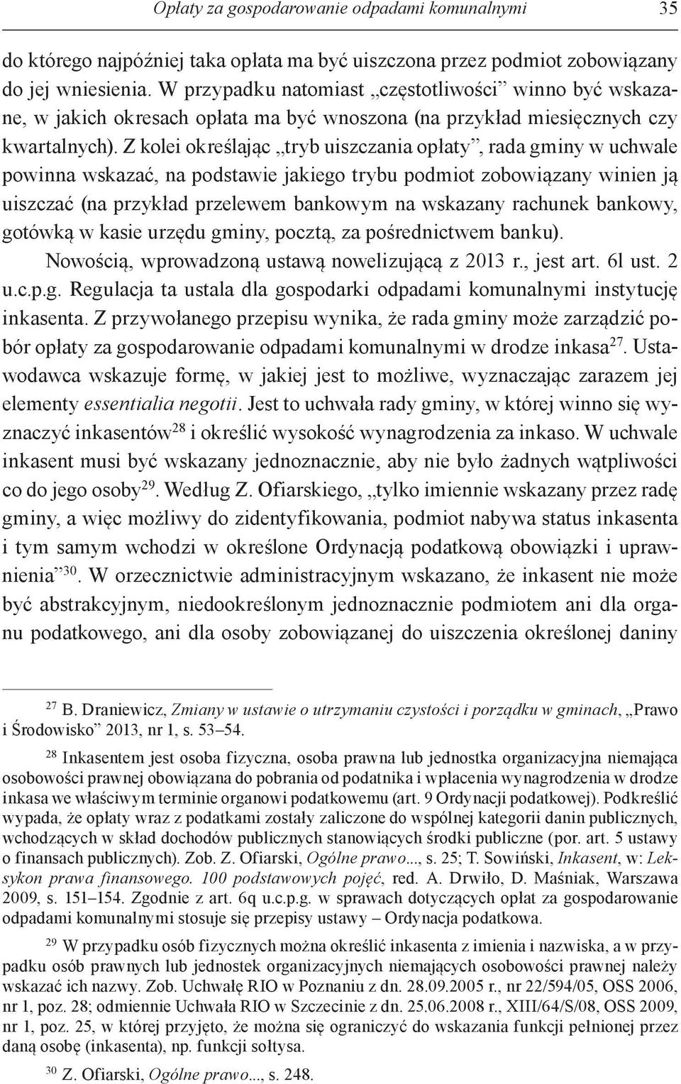 Z kolei określając tryb uiszczania opłaty, rada gminy w uchwale powinna wskazać, na podstawie jakiego trybu podmiot zobowiązany winien ją uiszczać (na przykład przelewem bankowym na wskazany rachunek
