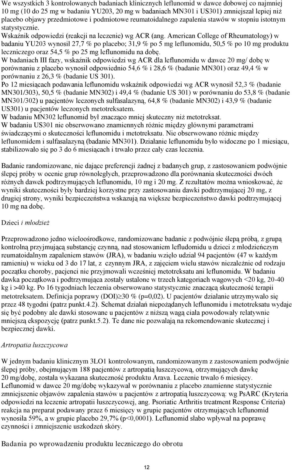 American College of Rheumatology) w badaniu YU203 wynosił 27,7 % po placebo; 31,9 % po 5 mg leflunomidu, 50,5 % po 10 mg produktu leczniczego oraz 54,5 % po 25 mg leflunomidu na dobę.