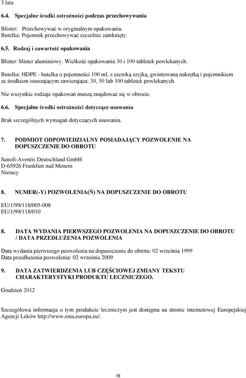 Butelka: HDPE - butelka o pojemności 100 ml, z szeroką szyjką, gwintowaną nakrętką i pojemnikiem ze środkiem osuszającym zawierająca: 30, 50 lub 100 tabletek powlekanych.