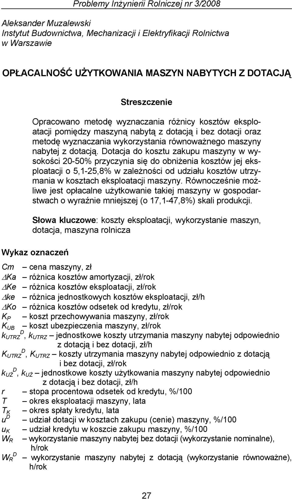 otacja do kosztu zakupu maszyny w wysokości 20-50% przyczynia się do obniżenia kosztów jej o 5,1-25,8% w zależności od udziału kosztów utrzymania w kosztach maszyny.