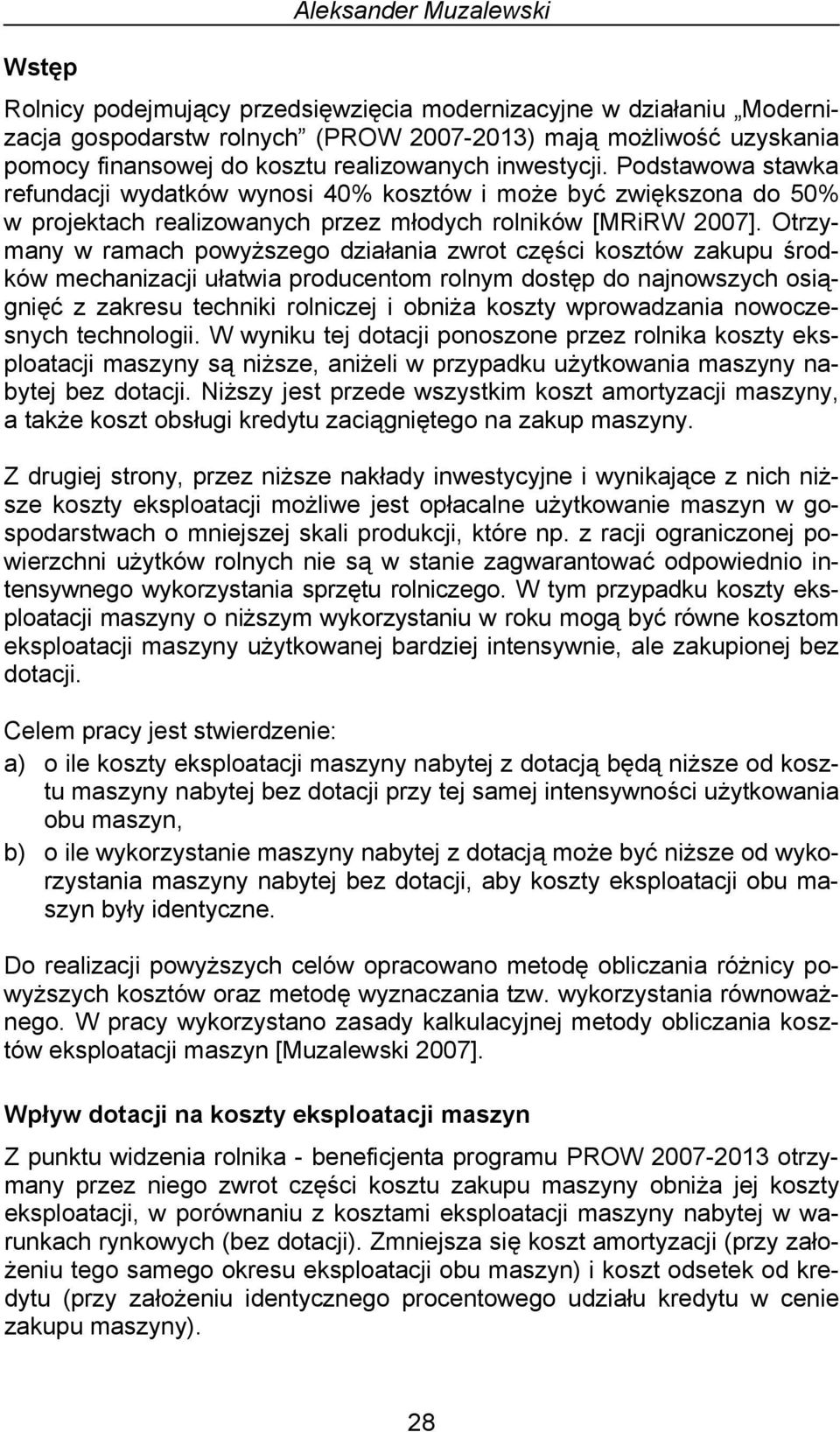 Otrzymany w ramach powyższego działania zwrot części kosztów zakupu środków mechanizacji ułatwia producentom rolnym dostęp do najnowszych osiągnięć z zakresu techniki rolniczej i obniża koszty