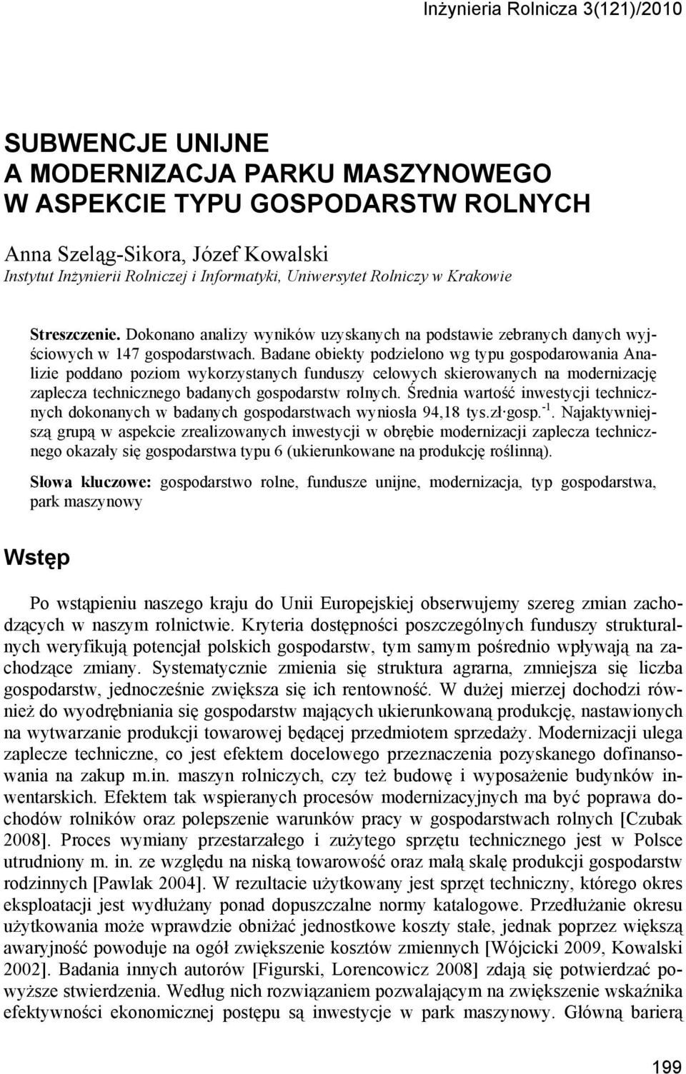 Badane obiekty podzielono wg typu gospodarowania Analizie poddano poziom wykorzystanych funduszy celowych skierowanych na modernizację zaplecza technicznego badanych gospodarstw rolnych.