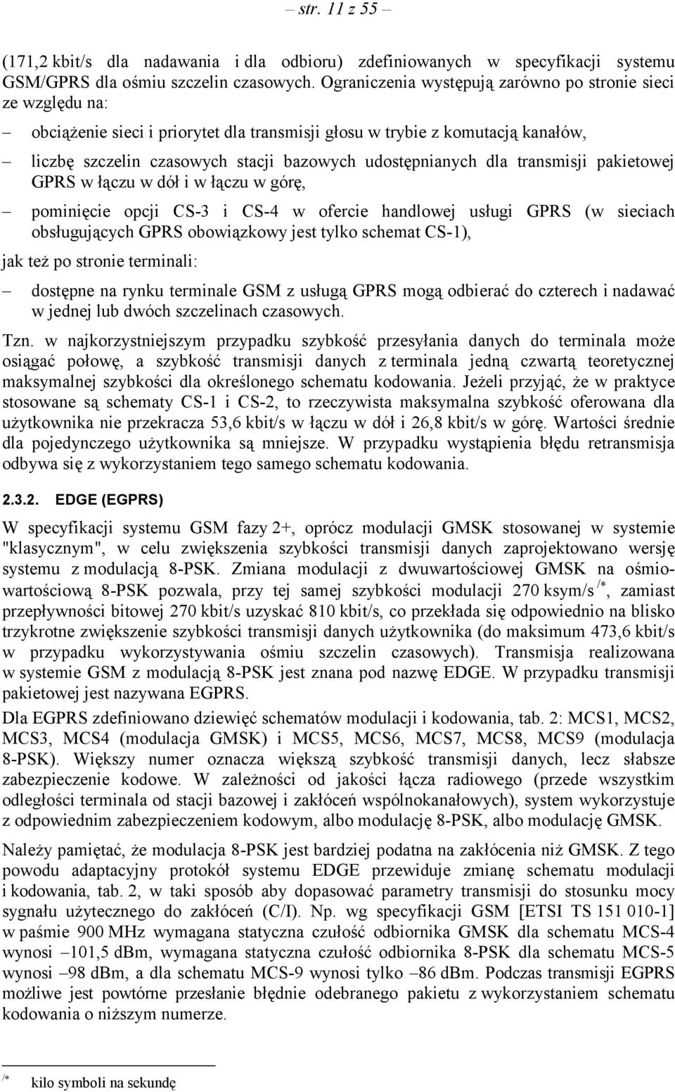 dla transmisji pakietowej GPRS w łączu w dół i w łączu w górę, pominięcie opcji CS-3 i CS-4 w ofercie handlowej usługi GPRS (w sieciach obsługujących GPRS obowiązkowy jest tylko schemat CS-1), jak