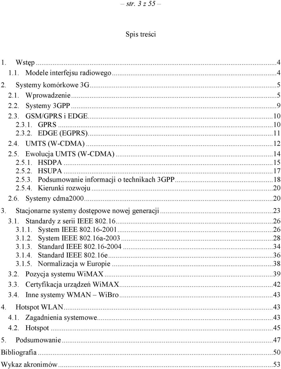 Systemy cdma2000...20 3. Stacjonarne systemy dostępowe nowej generacji...23 3.1. Standardy z serii IEEE 802.16...26 3.1.1. System IEEE 802.16-2001...26 3.1.2. System IEEE 802.16a-2003...28 3.1.3. Standard IEEE 802.