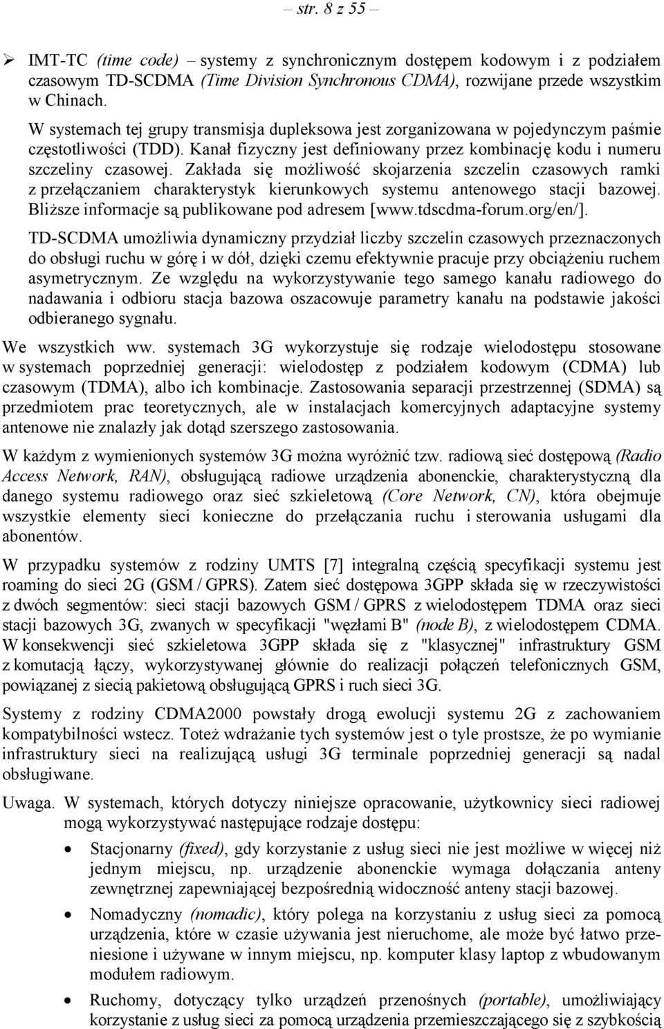 Zakłada się możliwość skojarzenia szczelin czasowych ramki z przełączaniem charakterystyk kierunkowych systemu antenowego stacji bazowej. Bliższe informacje są publikowane pod adresem [www.