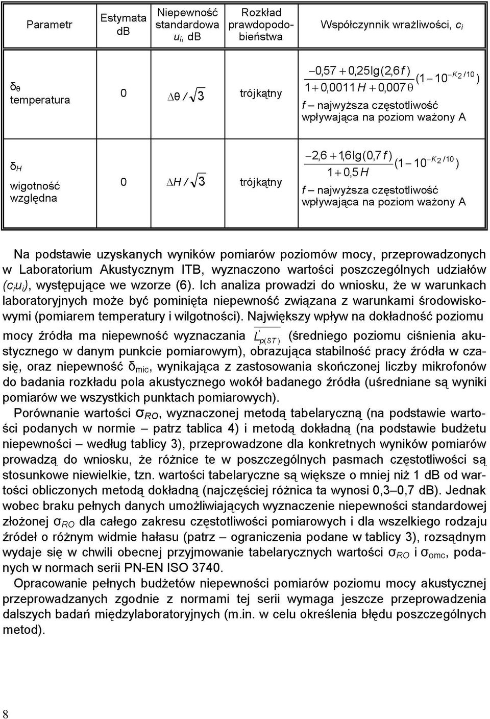 Największy wpływ na dokładność poziomu mocy źródła ma niepewność wyznaczania (średniego poziomu ciśnienia akustycznego w danym punkcie pomiarowym), obrazująca stabilność pracy źródła w czasię, oraz