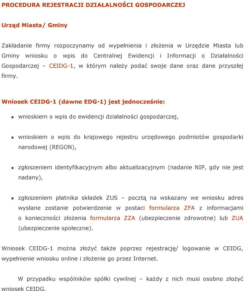 Wniosek CEIDG-1 (dawne EDG-1) jest jednocześnie: wnioskiem o wpis do ewidencji działalności gospodarczej, wnioskiem o wpis do krajowego rejestru urzędowego podmiotów gospodarki narodowej (REGON),