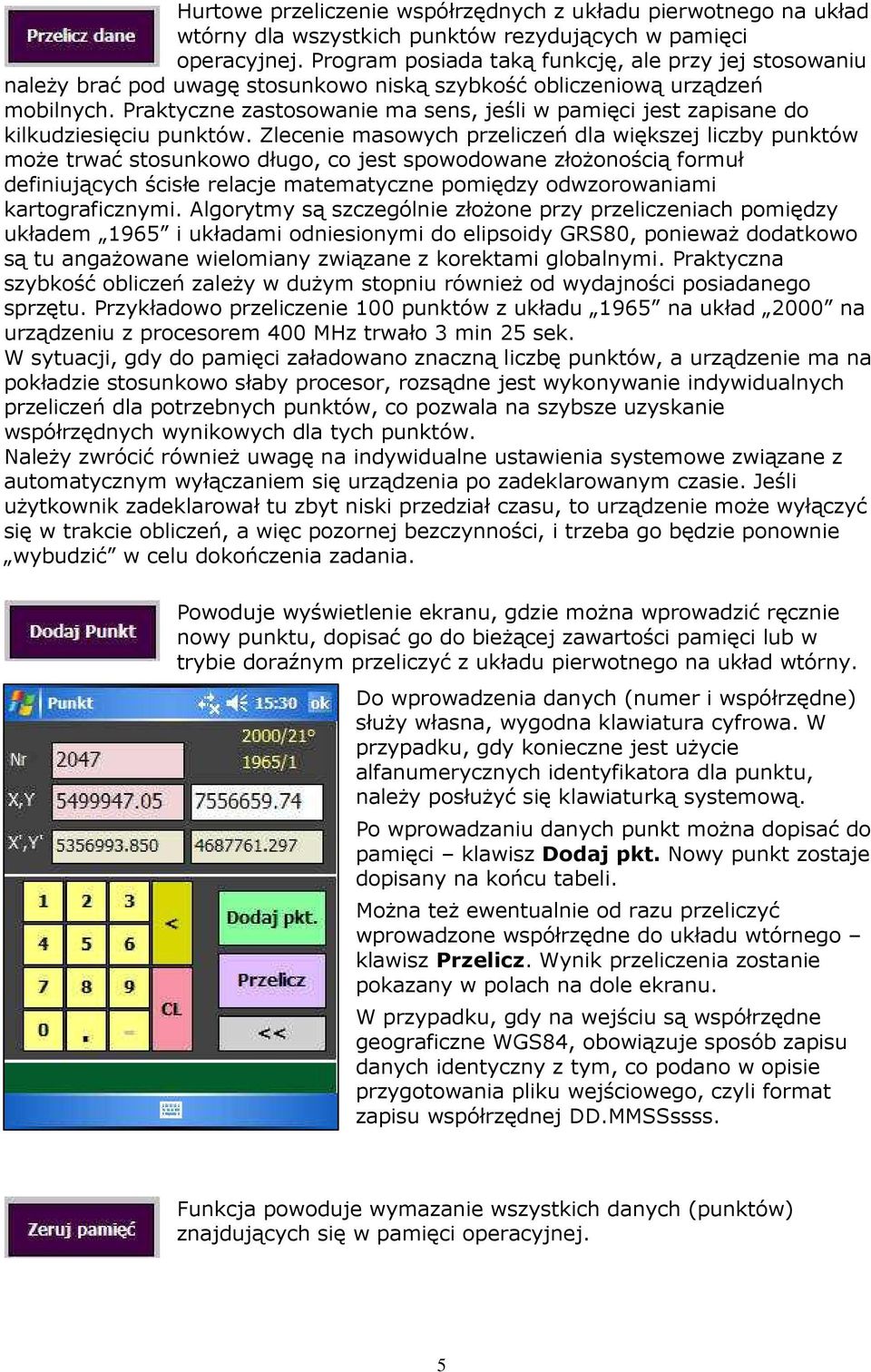 Praktyczne zastosowanie ma sens, jeśli w pamięci jest zapisane do kilkudziesięciu punktów.