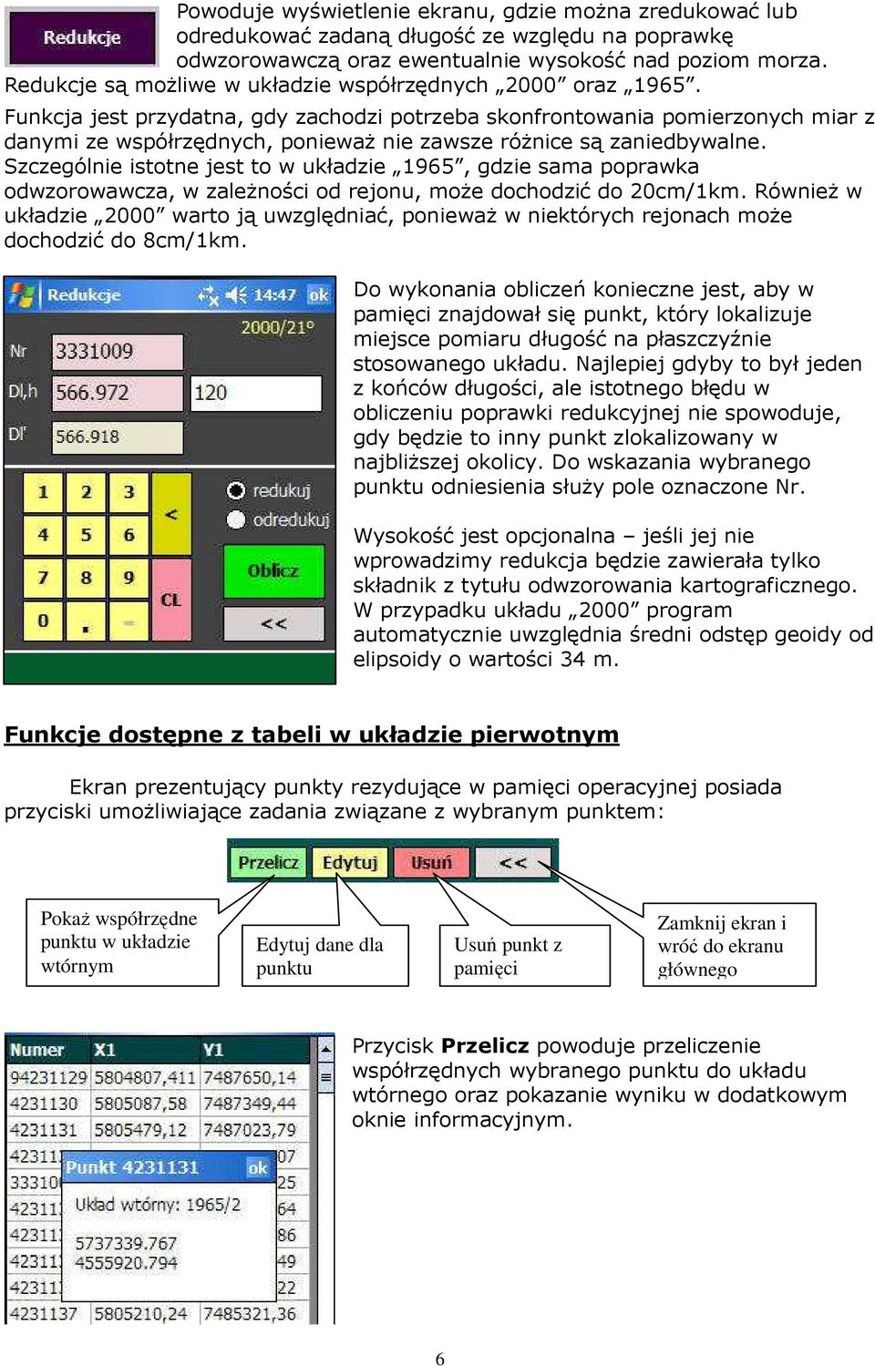 Funkcja jest przydatna, gdy zachodzi potrzeba skonfrontowania pomierzonych miar z danymi ze współrzędnych, poniewaŝ nie zawsze róŝnice są zaniedbywalne.
