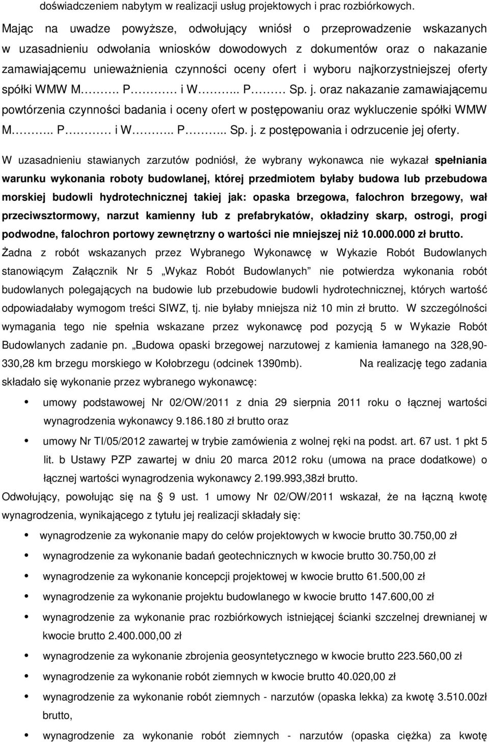wyboru najkorzystniejszej oferty spółki WMW M. P i W.. P Sp. j. oraz nakazanie zamawiającemu powtórzenia czynności badania i oceny ofert w postępowaniu oraz wykluczenie spółki WMW M.. P i W.. P.. Sp. j. z postępowania i odrzucenie jej oferty.