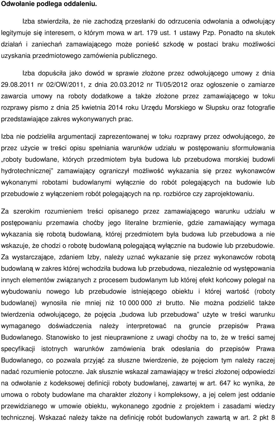 Izba dopuściła jako dowód w sprawie złożone przez odwołującego umowy z dnia 29.08.2011 nr 02/OW/2011, z dnia 20.03.