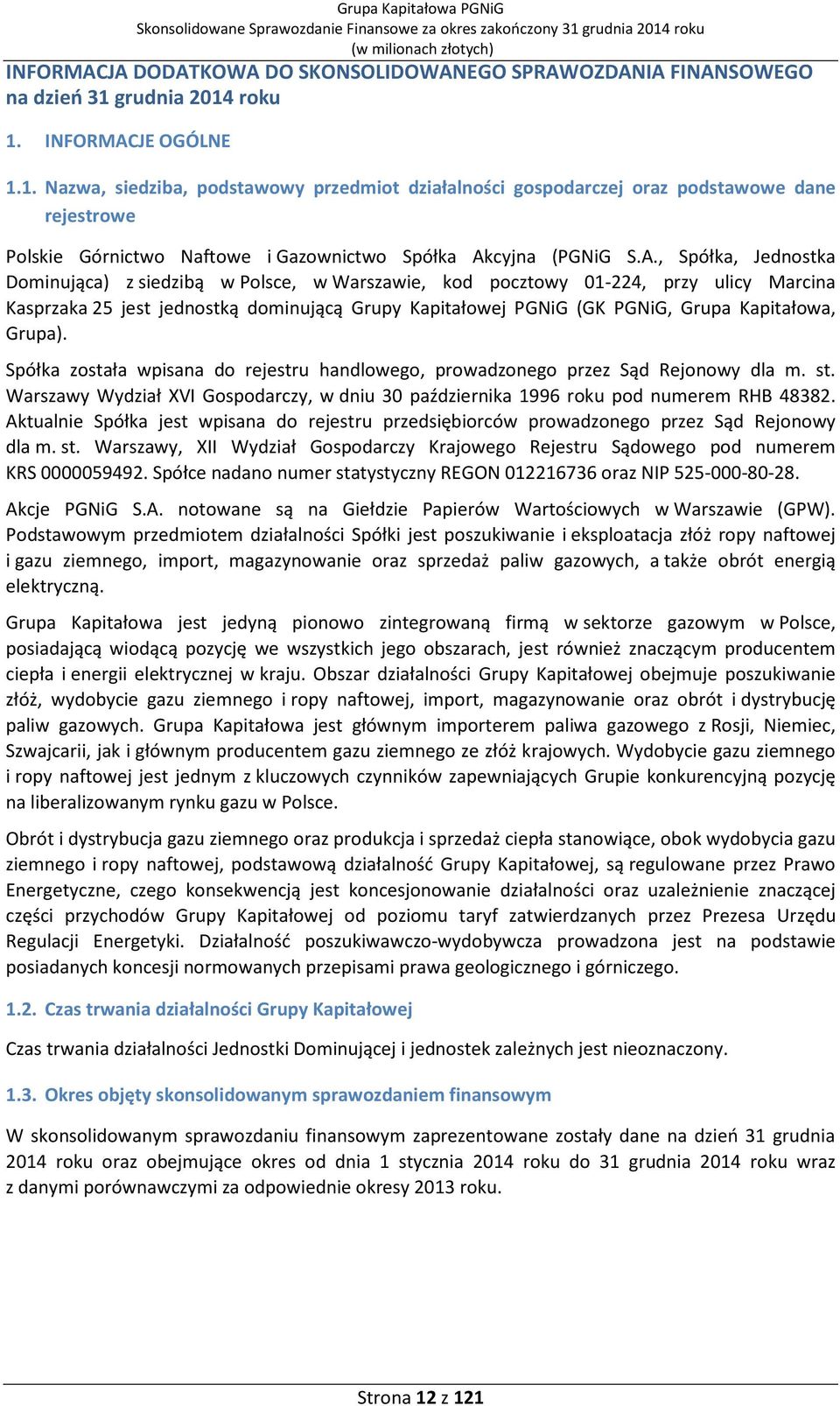 A., Spółka, Jednostka Dominująca) z siedzibą w Polsce, w Warszawie, kod pocztowy 01-224, przy ulicy Marcina Kasprzaka 25 jest jednostką dominującą Grupy Kapitałowej PGNiG (GK PGNiG, Grupa Kapitałowa,