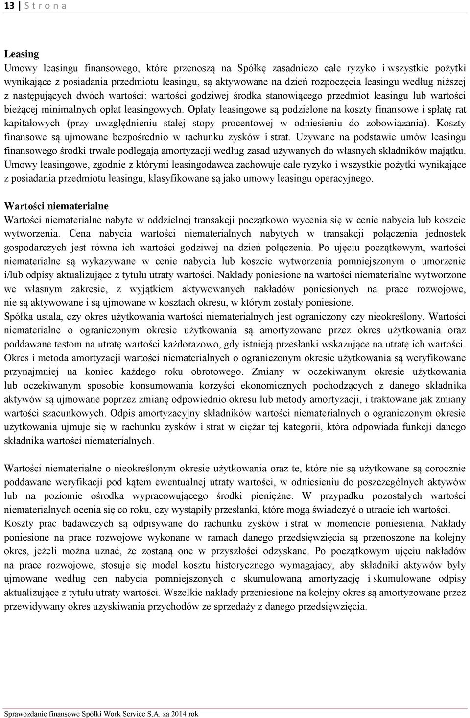 Opłaty leasingowe są podzielone na koszty finansowe i spłatę rat kapitałowych (przy uwzględnieniu stałej stopy procentowej w odniesieniu do zobowiązania).