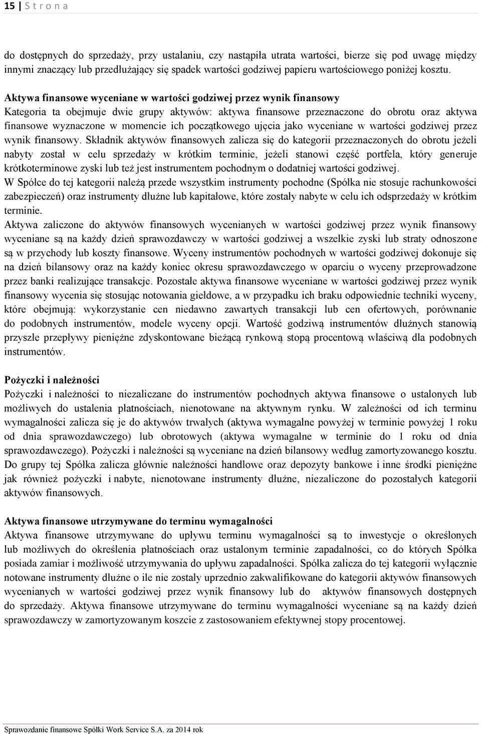 Aktywa finansowe wyceniane w wartości godziwej przez wynik finansowy Kategoria ta obejmuje dwie grupy aktywów: aktywa finansowe przeznaczone do obrotu oraz aktywa finansowe wyznaczone w momencie ich