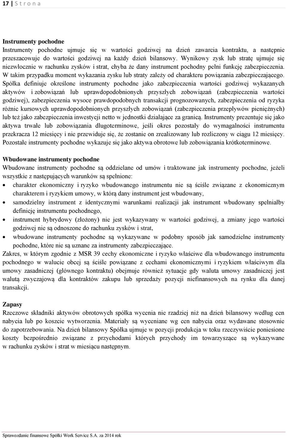 W takim przypadku moment wykazania zysku lub straty zależy od charakteru powiązania zabezpieczającego.