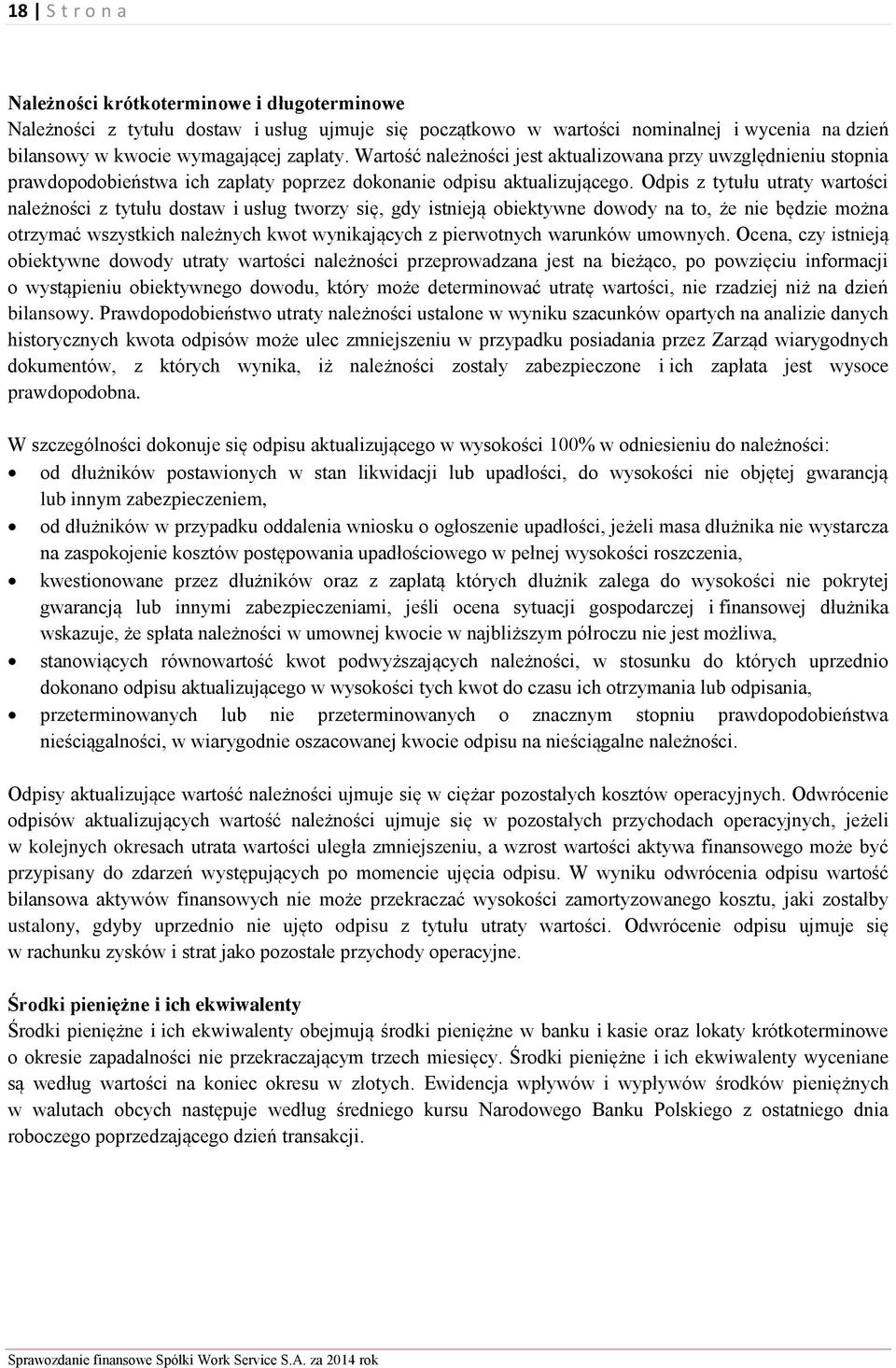 Odpis z tytułu utraty wartości należności z tytułu dostaw i usług tworzy się, gdy istnieją obiektywne dowody na to, że nie będzie można otrzymać wszystkich należnych kwot wynikających z pierwotnych