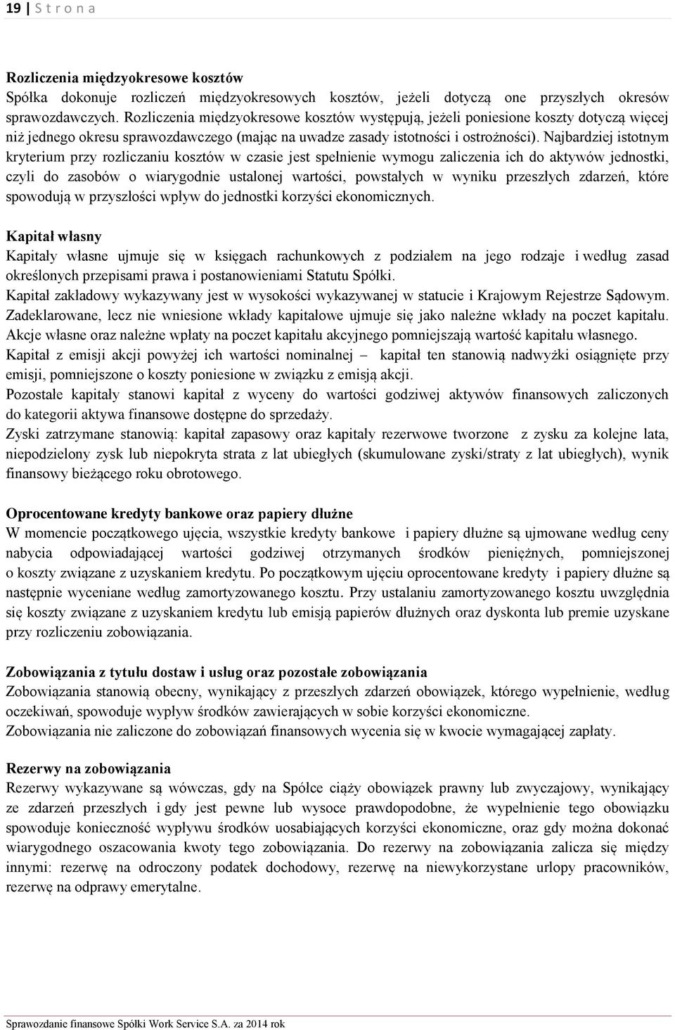Najbardziej istotnym kryterium przy rozliczaniu kosztów w czasie jest spełnienie wymogu zaliczenia ich do aktywów jednostki, czyli do zasobów o wiarygodnie ustalonej wartości, powstałych w wyniku