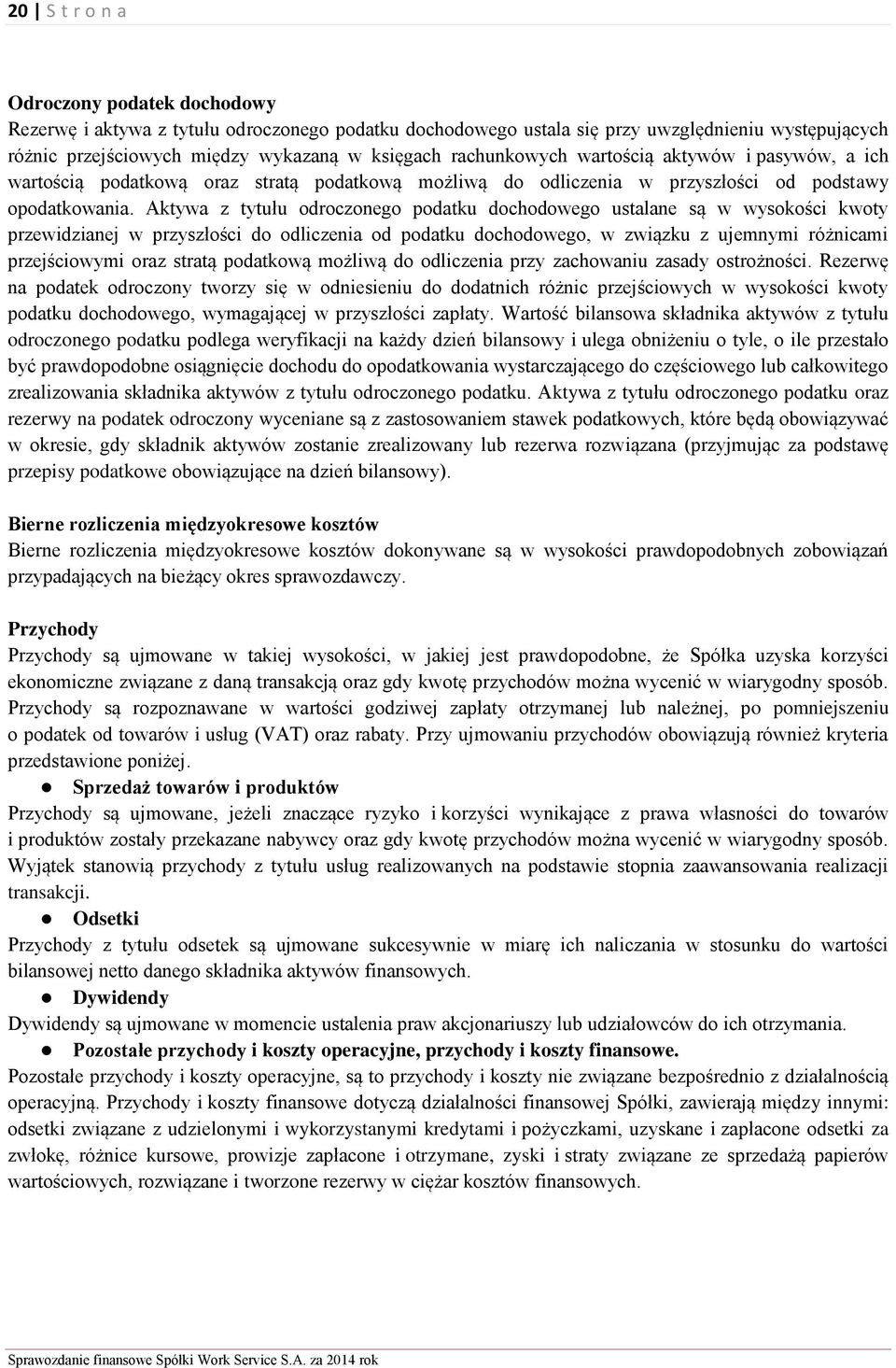 Aktywa z tytułu odroczonego podatku dochodowego ustalane są w wysokości kwoty przewidzianej w przyszłości do odliczenia od podatku dochodowego, w związku z ujemnymi różnicami przejściowymi oraz
