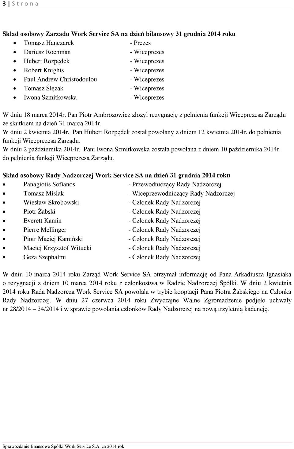 Pan Piotr Ambrozowicz złożył rezygnację z pełnienia funkcji Wiceprezesa Zarządu ze skutkiem na dzień 31 marca 2014r. W dniu 2 kwietnia 2014r.