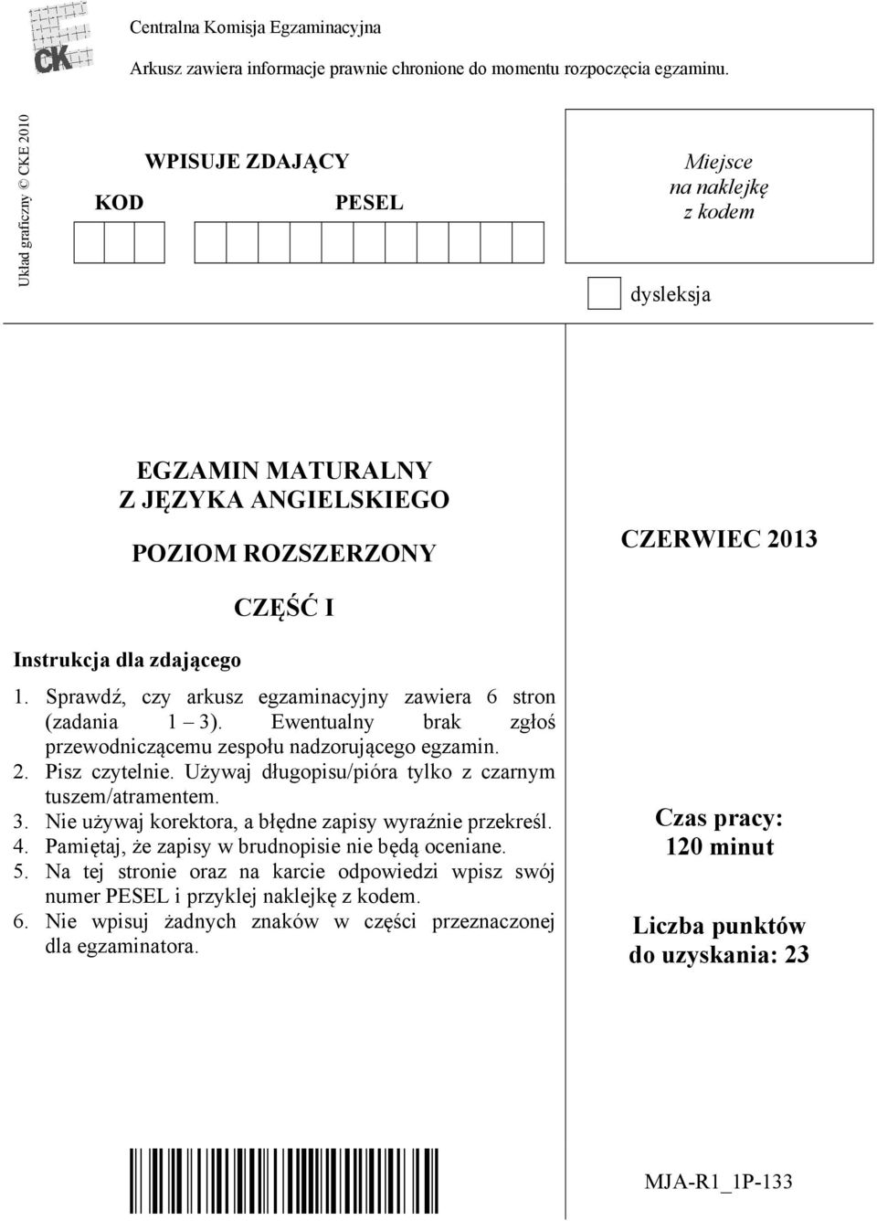 Sprawdź, czy arkusz egzaminacyjny zawiera 6 stron (zadania 1 3). Ewentualny brak zgłoś przewodniczącemu zespołu nadzorującego egzamin. 2. Pisz czytelnie.