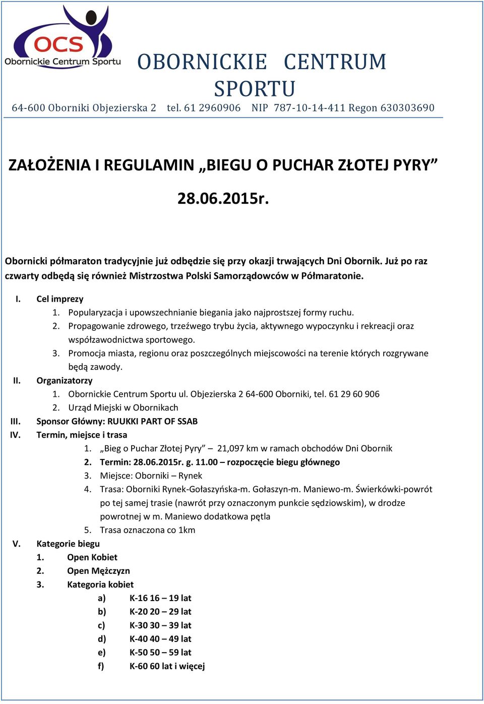 Popularyzacja i upowszechnianie biegania jako najprostszej formy ruchu. 2. Propagowanie zdrowego, trzeźwego trybu życia, aktywnego wypoczynku i rekreacji oraz współzawodnictwa sportowego. 3.