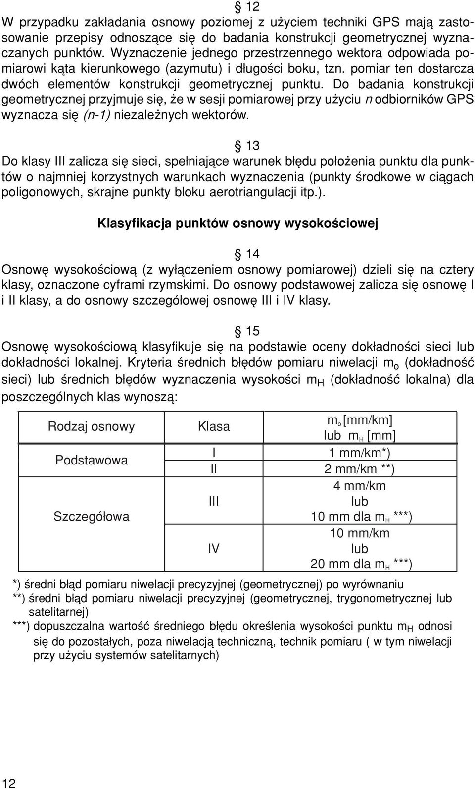 Do badania konstrukcji geometrycznej przyjmuje sií, øe w sesji pomiarowej przy uøyciu n odbiornikûw GPS wyznacza sií (n-1) niezaleønych wektorûw.