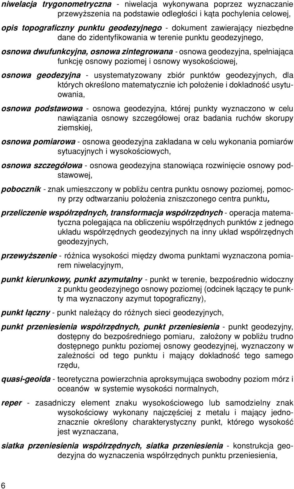 geodezyjna - usystematyzowany zbiûr punktûw geodezyjnych, dla ktûrych okreúlono matematycznie ich po oøenie i dok adnoúê usytuowania, osnowa podstawowa - osnowa geodezyjna, ktûrej punkty wyznaczono w
