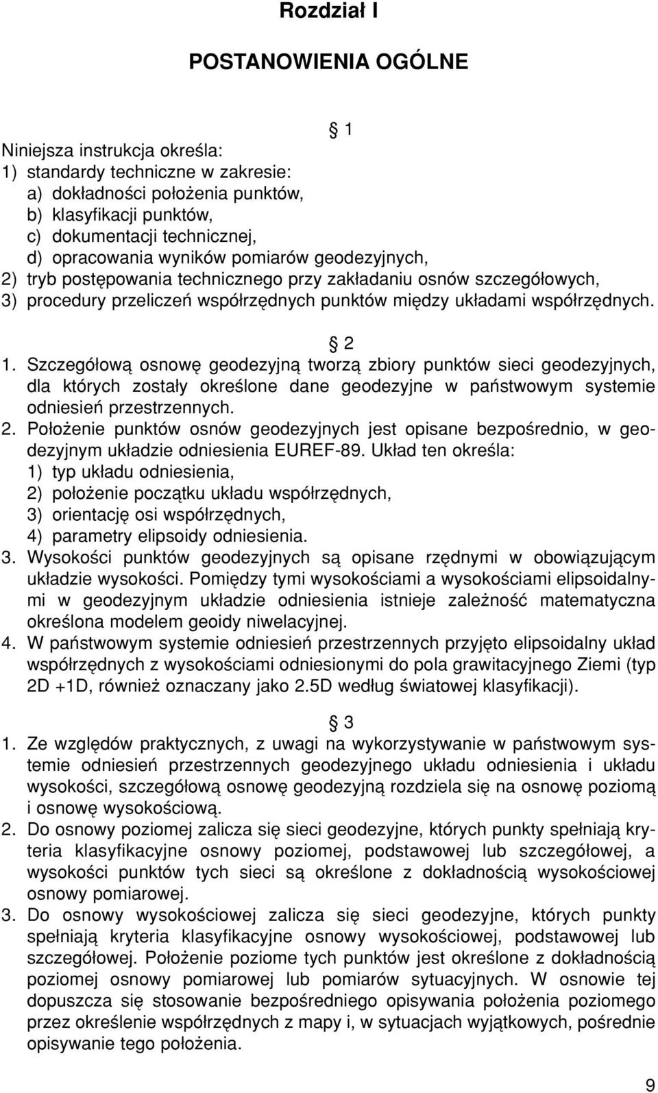 SzczegÛ owπ osnowí geodezyjnπ tworzπ zbiory punktûw sieci geodezyjnych, dla ktûrych zosta y okreúlone dane geodezyjne w paòstwowym systemie odniesieò przestrzennych. 2.