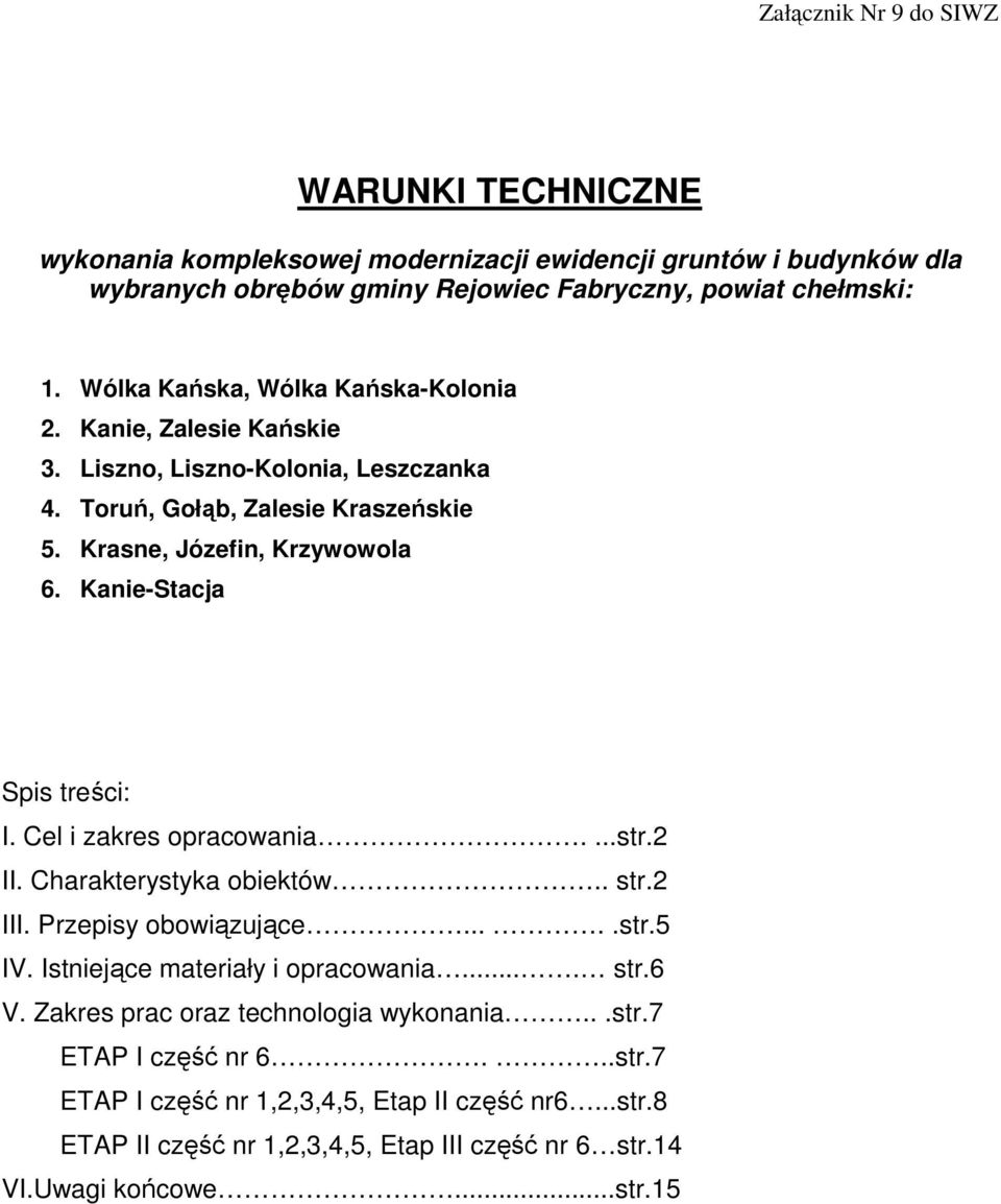 Kanie-Stacja Spis treści: I. Cel i zakres opracowania....str.2 II. Charakterystyka obiektów.. str.2 III. Przepisy obowiązujące.....str.5 IV. Istniejące materiały i opracowania.... str.6 V.