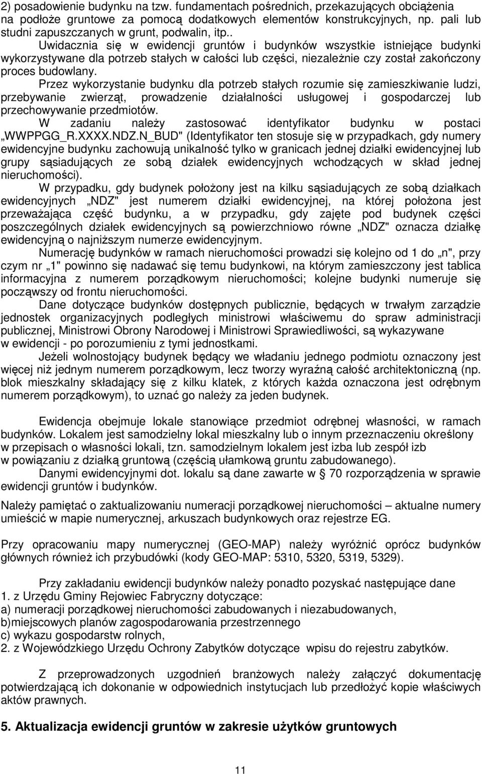 . Uwidacznia się w ewidencji gruntów i budynków wszystkie istniejące budynki wykorzystywane dla potrzeb stałych w całości lub części, niezależnie czy został zakończony proces budowlany.