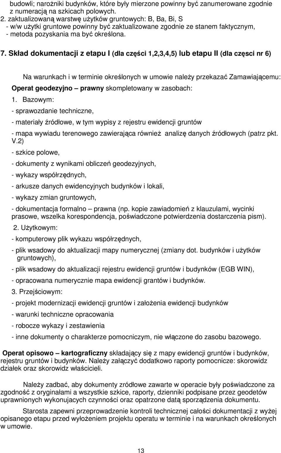 Skład dokumentacji z etapu I (dla części 1,2,3,4,5) lub etapu II (dla częsci nr 6) Na warunkach i w terminie określonych w umowie należy przekazać Zamawiającemu: Operat geodezyjno prawny